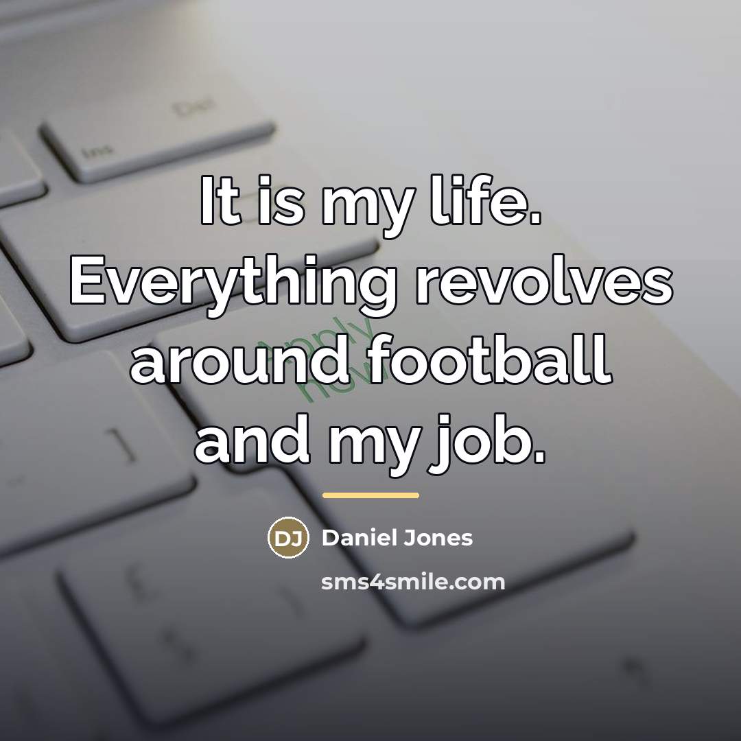 “It is my life. Everything revolves around football and my…” quote by Daniel Jones