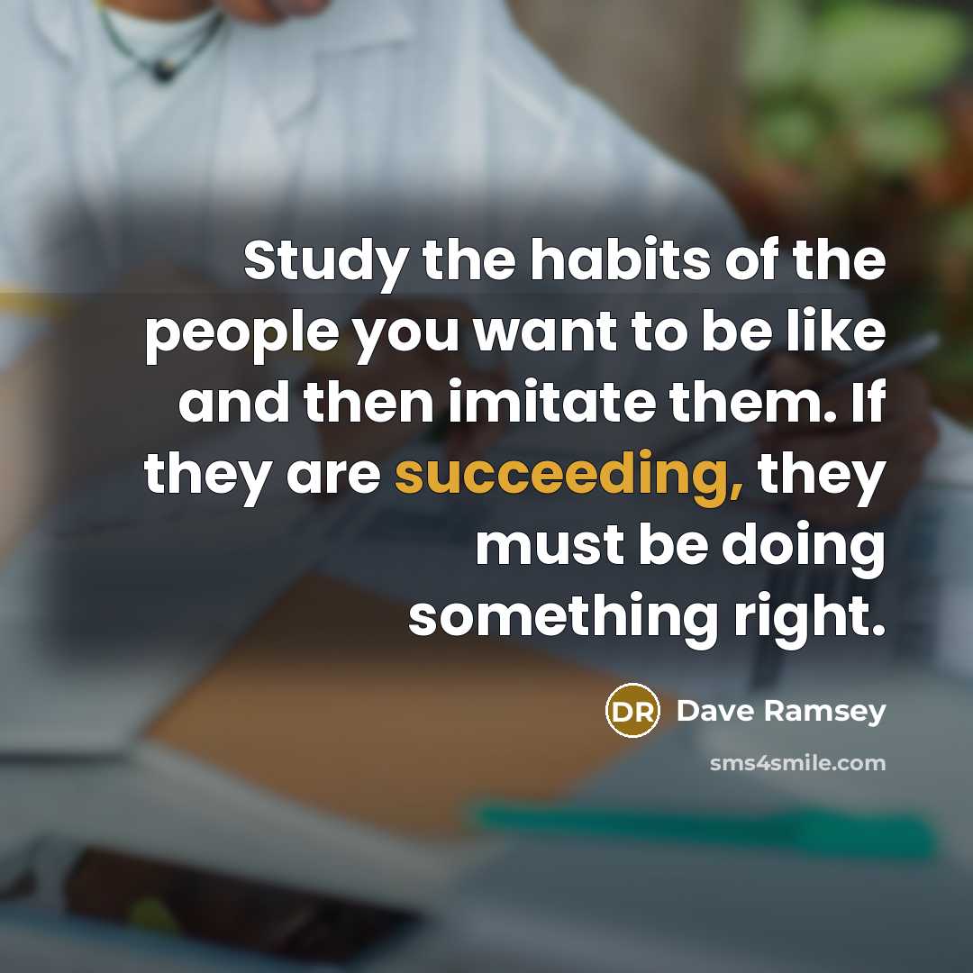 “Study the habits of the people you want to be…” quote by Dave Ramsey