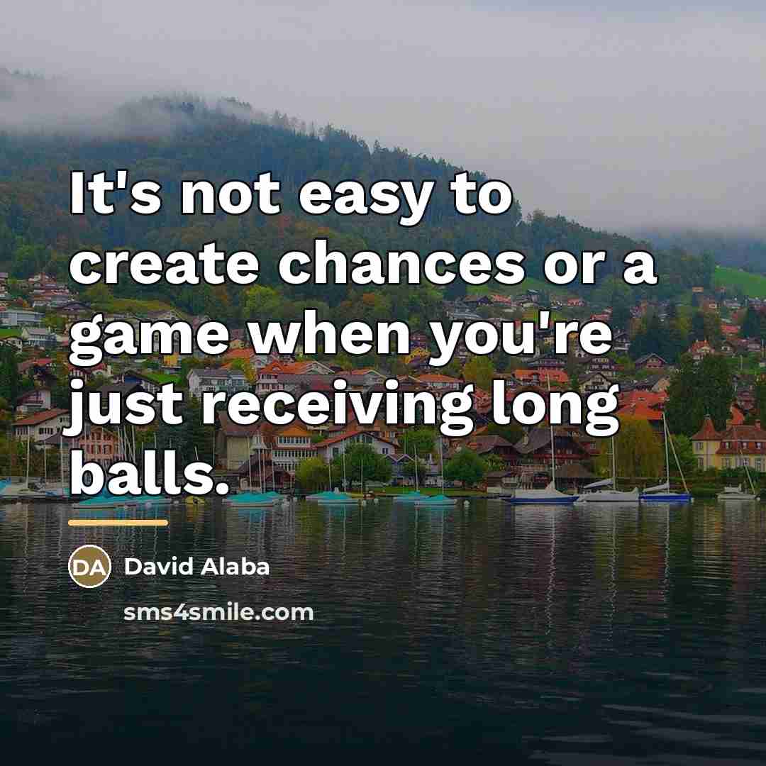 “It's not easy to create chances or a game when…” quote by David Alaba