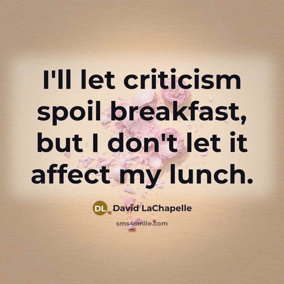 “I'll let criticism spoil breakfast, but I don't let it…” quote by David LaChapelle
