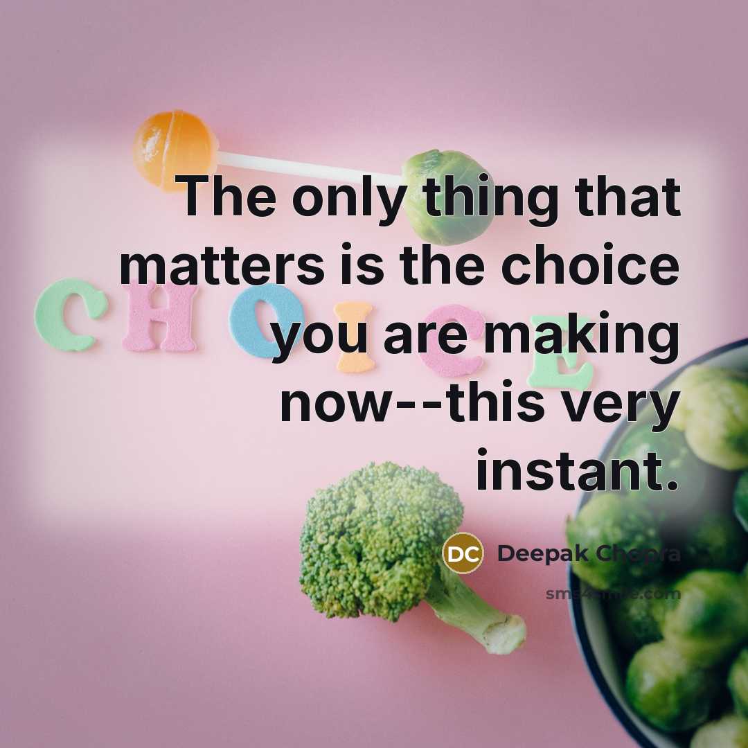 “The only thing that matters is the choice you are…” quote by Deepak Chopra