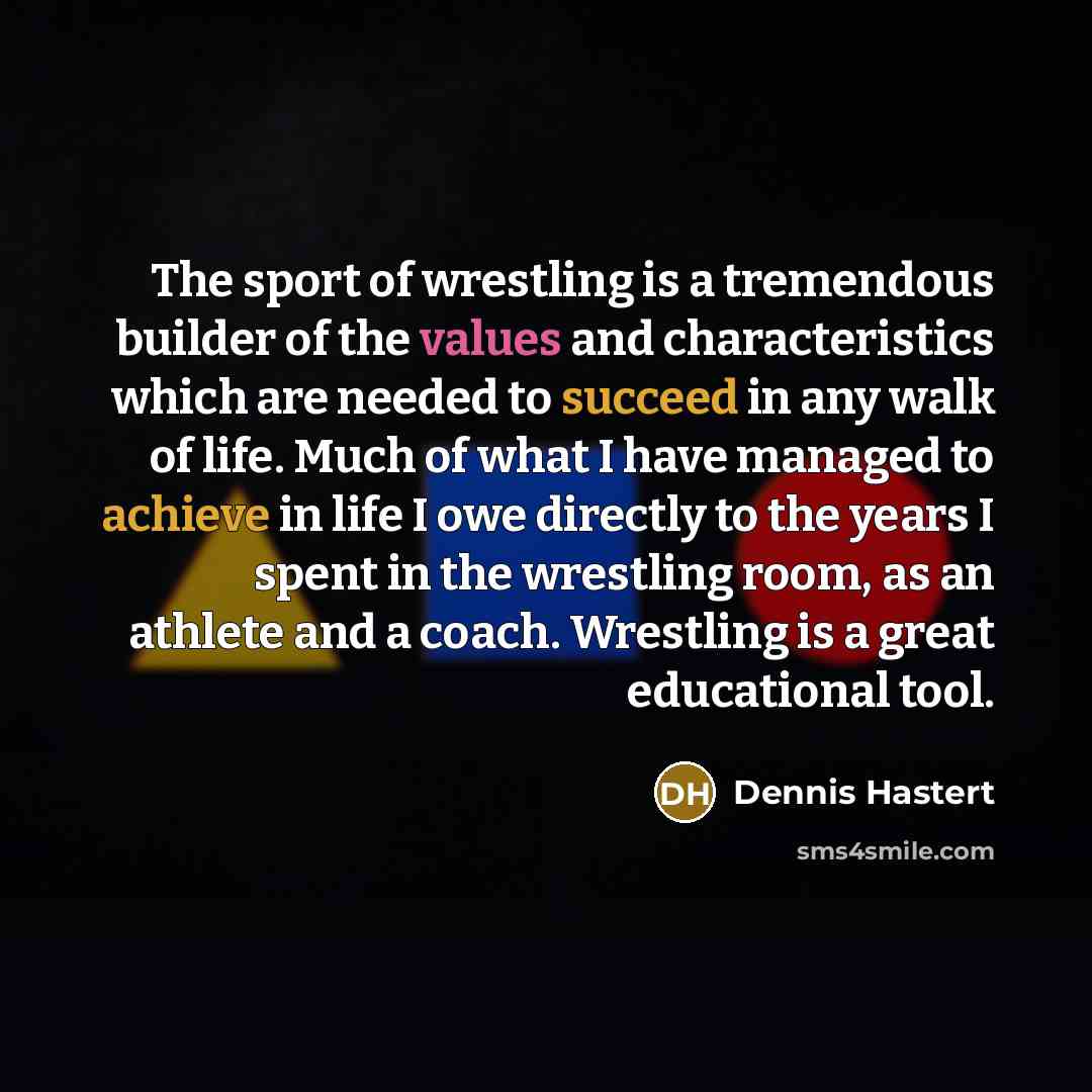 “The sport of wrestling is a tremendous builder of the…” quote by Dennis Hastert