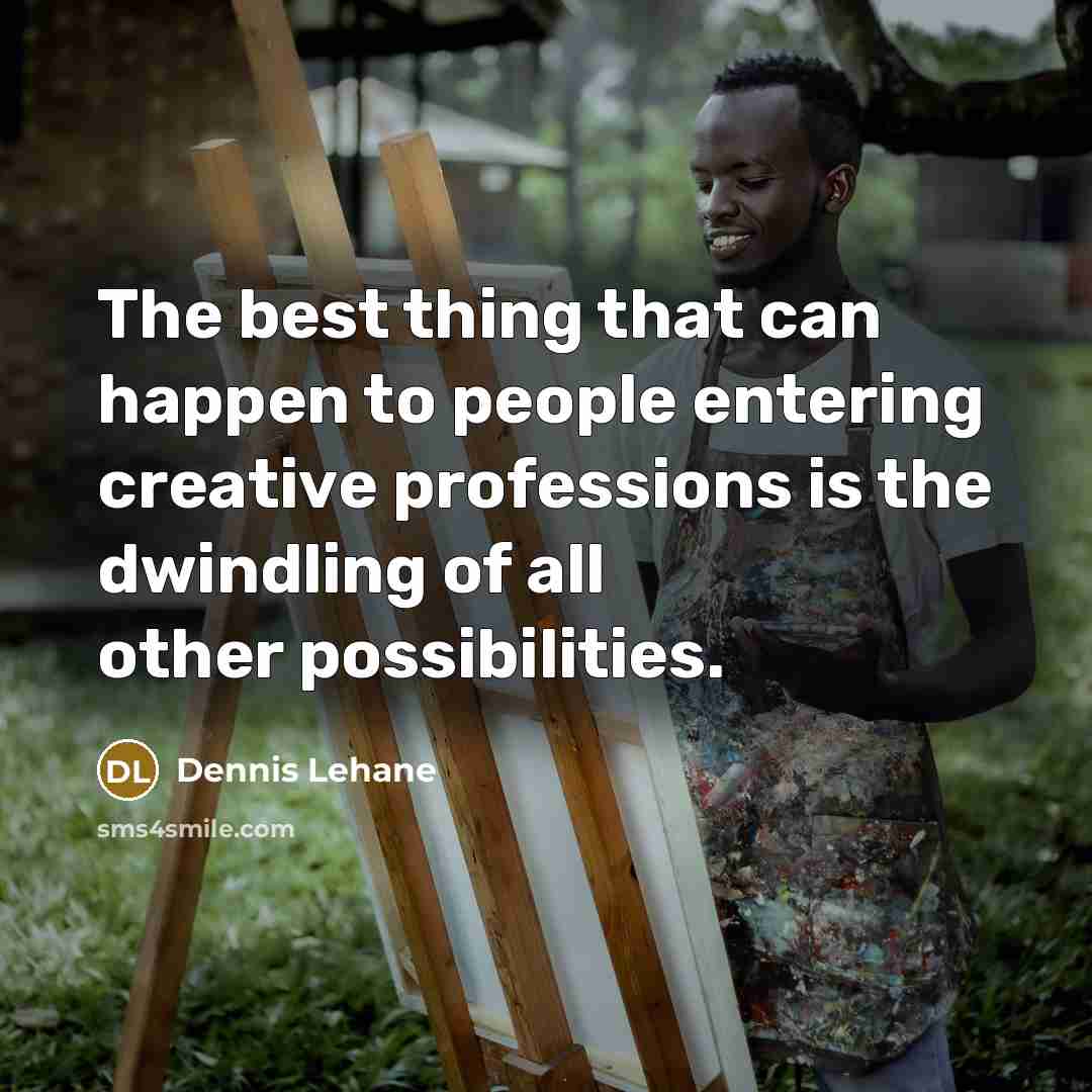 “The best thing that can happen to people entering creative…” quote by Dennis Lehane