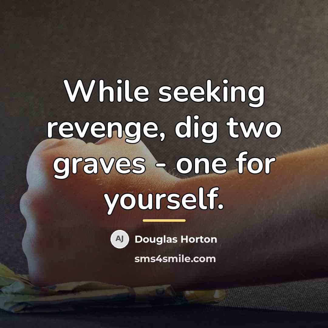“While seeking revenge, dig two graves - one for yourself.…” quote by Douglas Horton