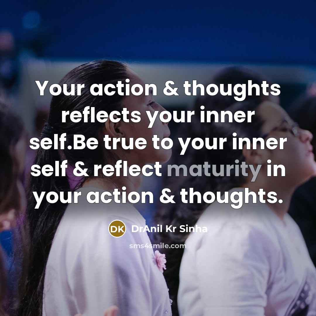 “Your action & thoughts reflects your inner self.Be true to…” quote by DrAnil Kr Sinha