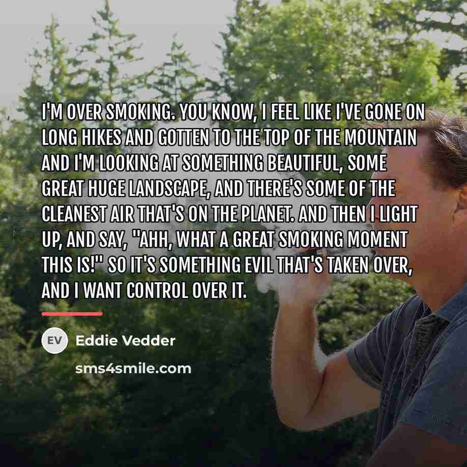 “I'm over smoking. You know, I feel like I've gone…” quote by Eddie Vedder