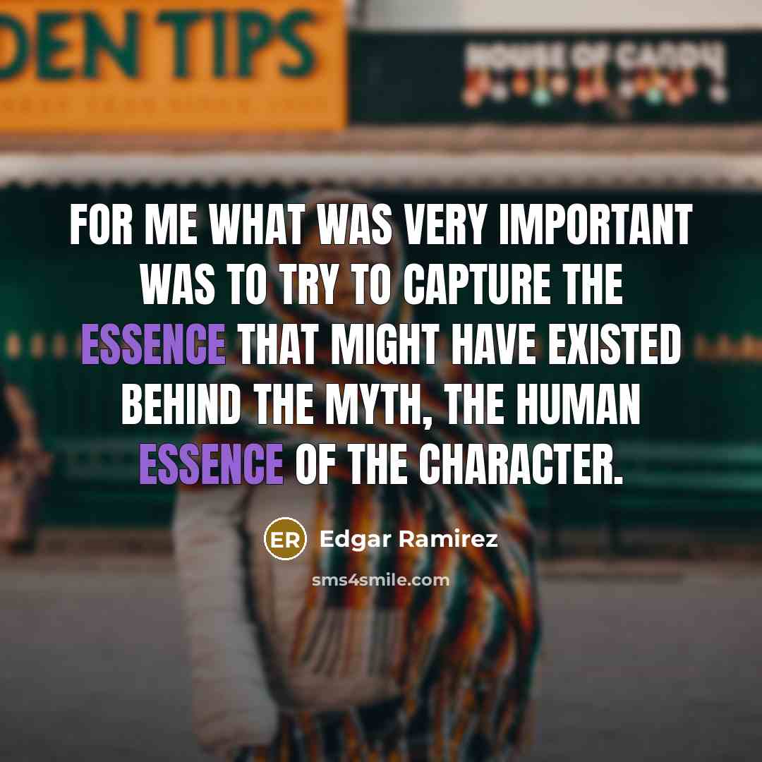 “For me what was very important was to try to…” quote by Edgar Ramirez