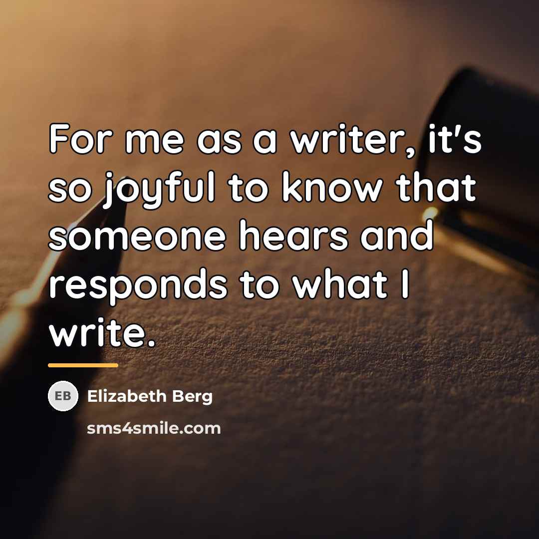 “For me as a writer, it's so joyful to know…” quote by Elizabeth Berg