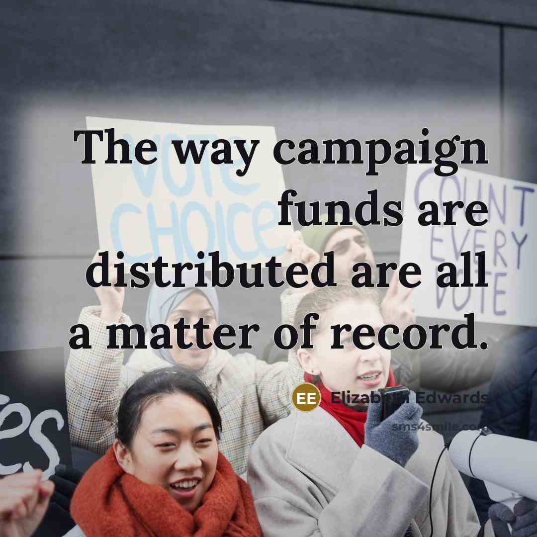 “The way campaign funds are distributed are all a matter…” quote by Elizabeth Edwards
