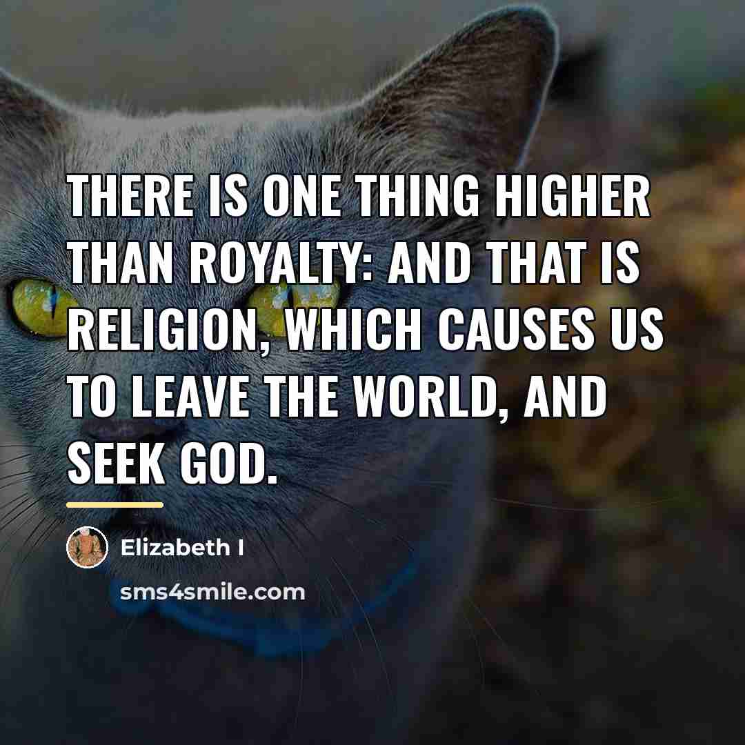 “There is one thing higher than Royalty: and that is…” quote by Elizabeth I