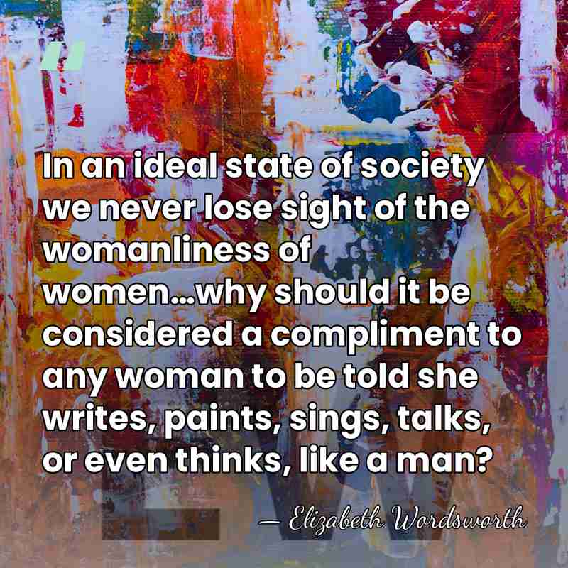 In an ideal state of society we never lose sight of the&hellip; - Elizabeth Wordsworth