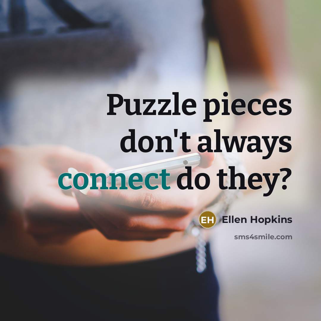 “Puzzle pieces don't always connect do they?” quote by Ellen Hopkins