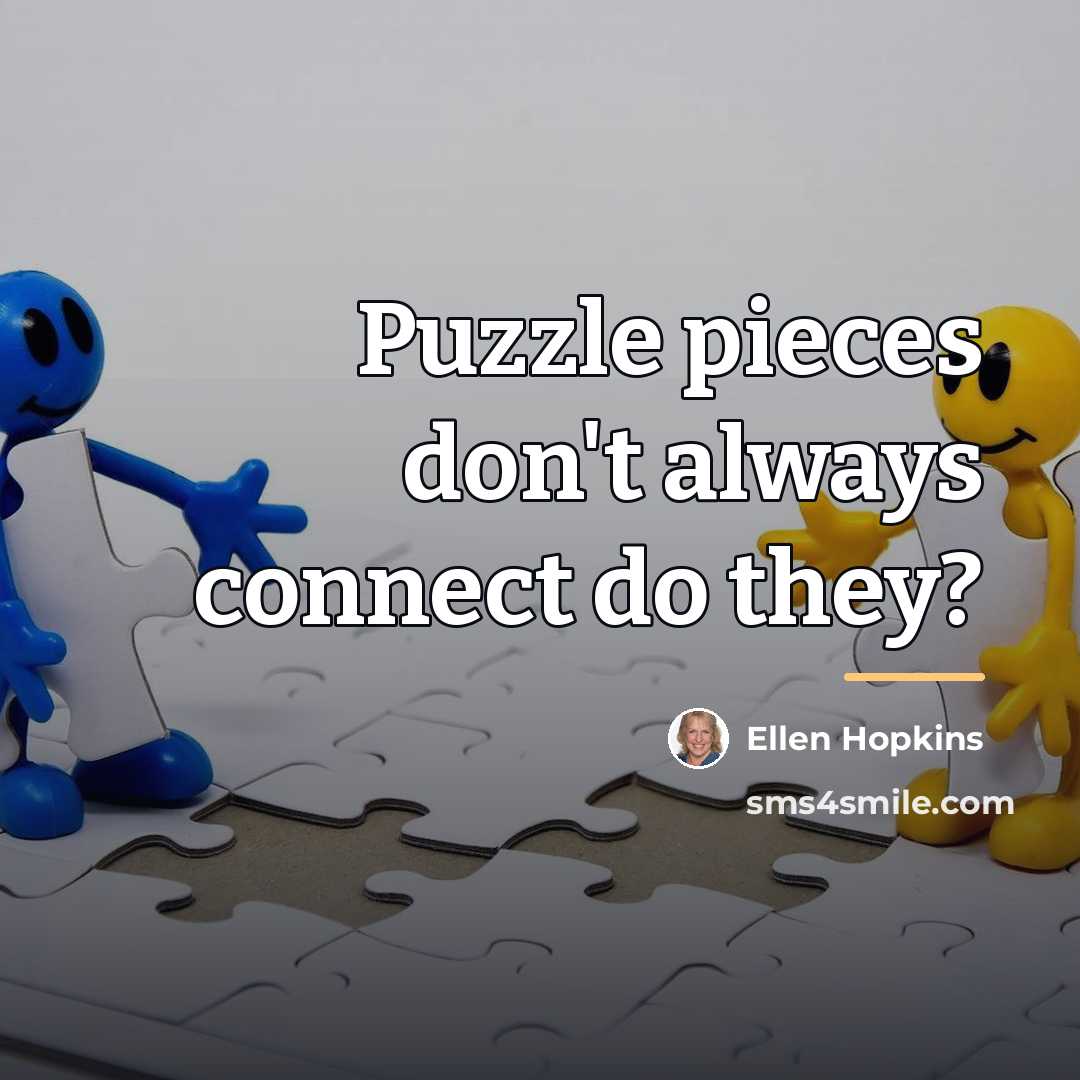 “Puzzle pieces don't always connect do they?…” quote by Ellen Hopkins