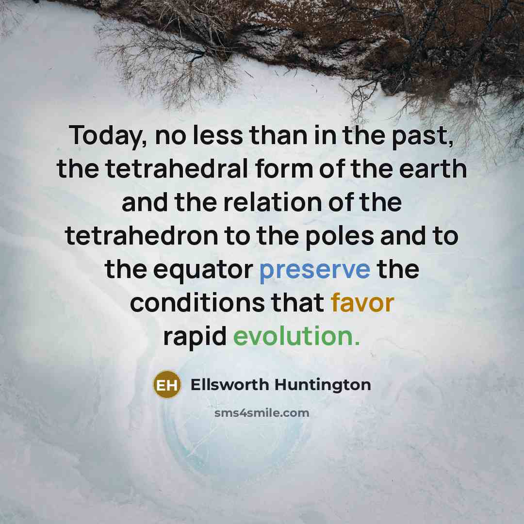 “Today, no less than in the past, the tetrahedral form…” quote by Ellsworth Huntington