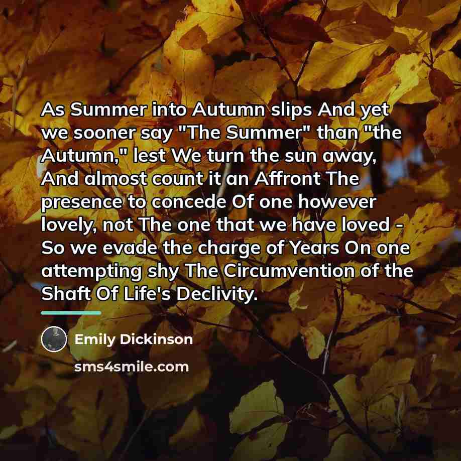 “As Summer into Autumn slips And yet we sooner say…” quote by Emily Dickinson