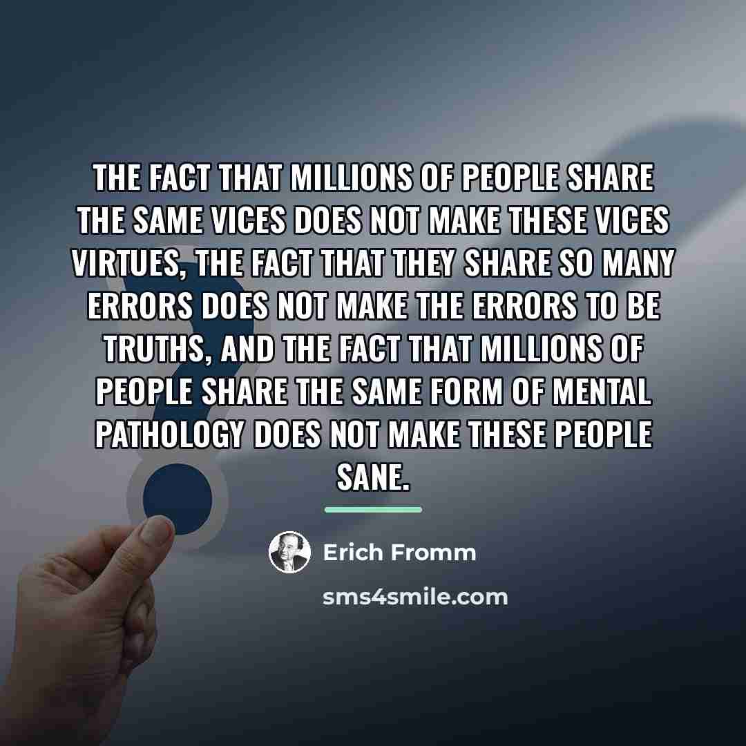 “The fact that millions of people share the same vices…” quote by Erich Fromm