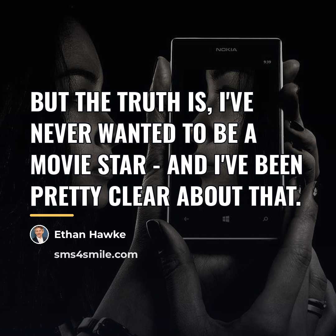 “But the truth is, I've never wanted to be a…” quote by Ethan Hawke