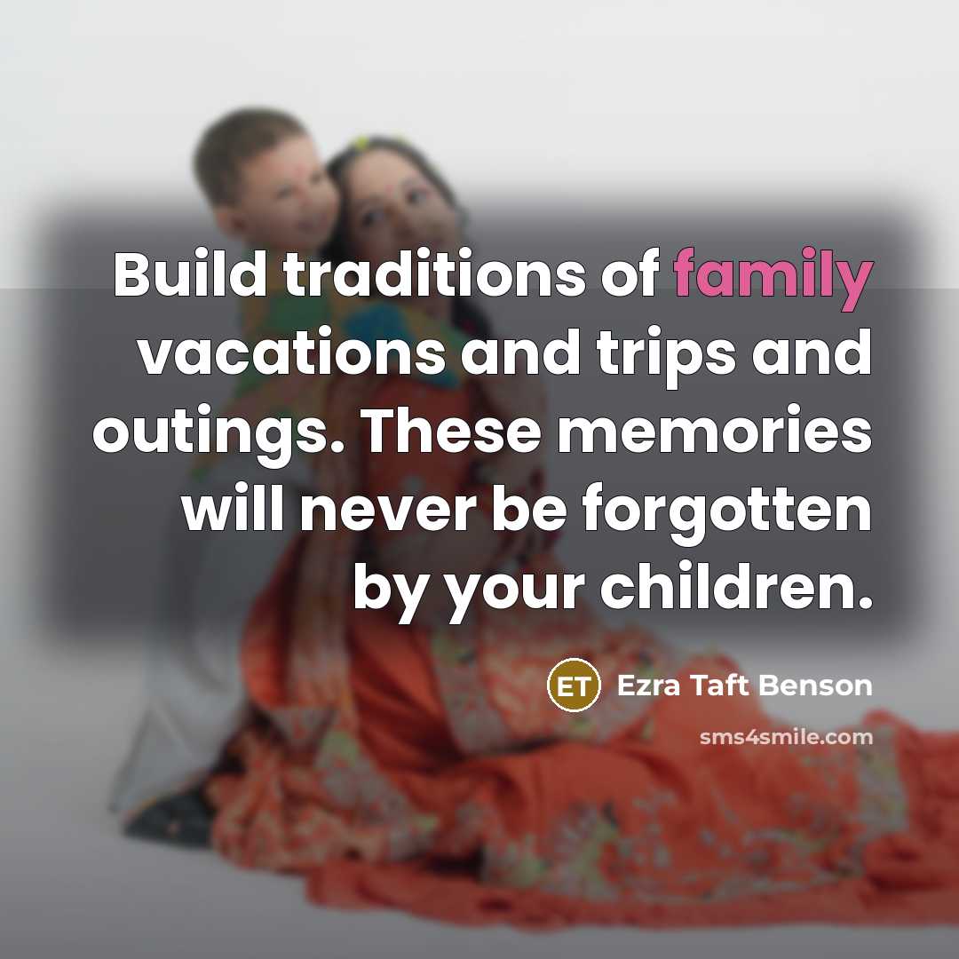 “Build traditions of family vacations and trips and outings. These…” quote by Ezra Taft Benson