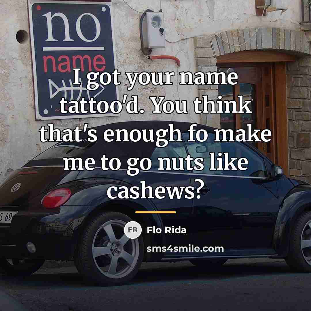 “I got your name tattoo'd. You think that's enough fo…” quote by Flo Rida