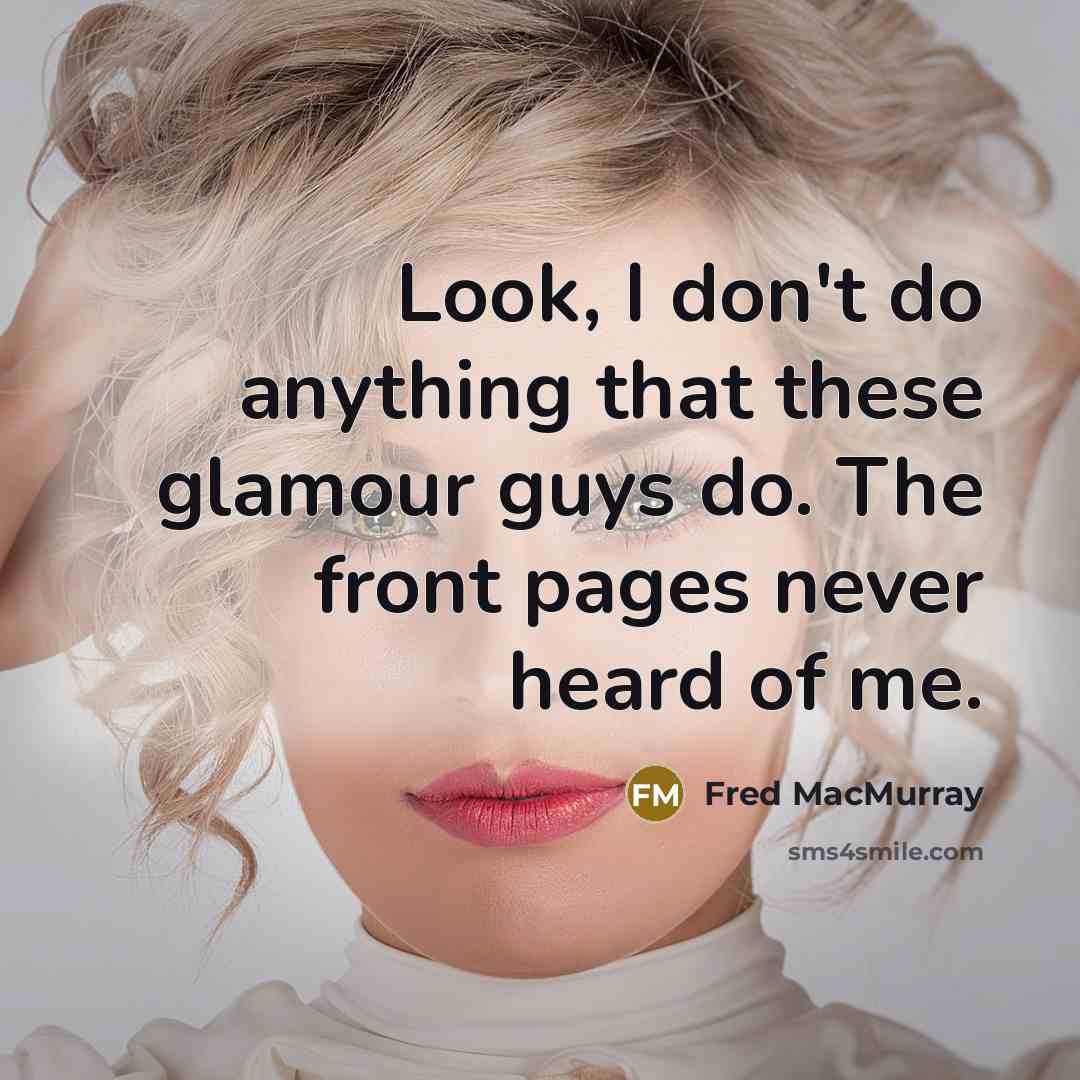 “Look, I don't do anything that these glamour guys do.…” quote by Fred MacMurray