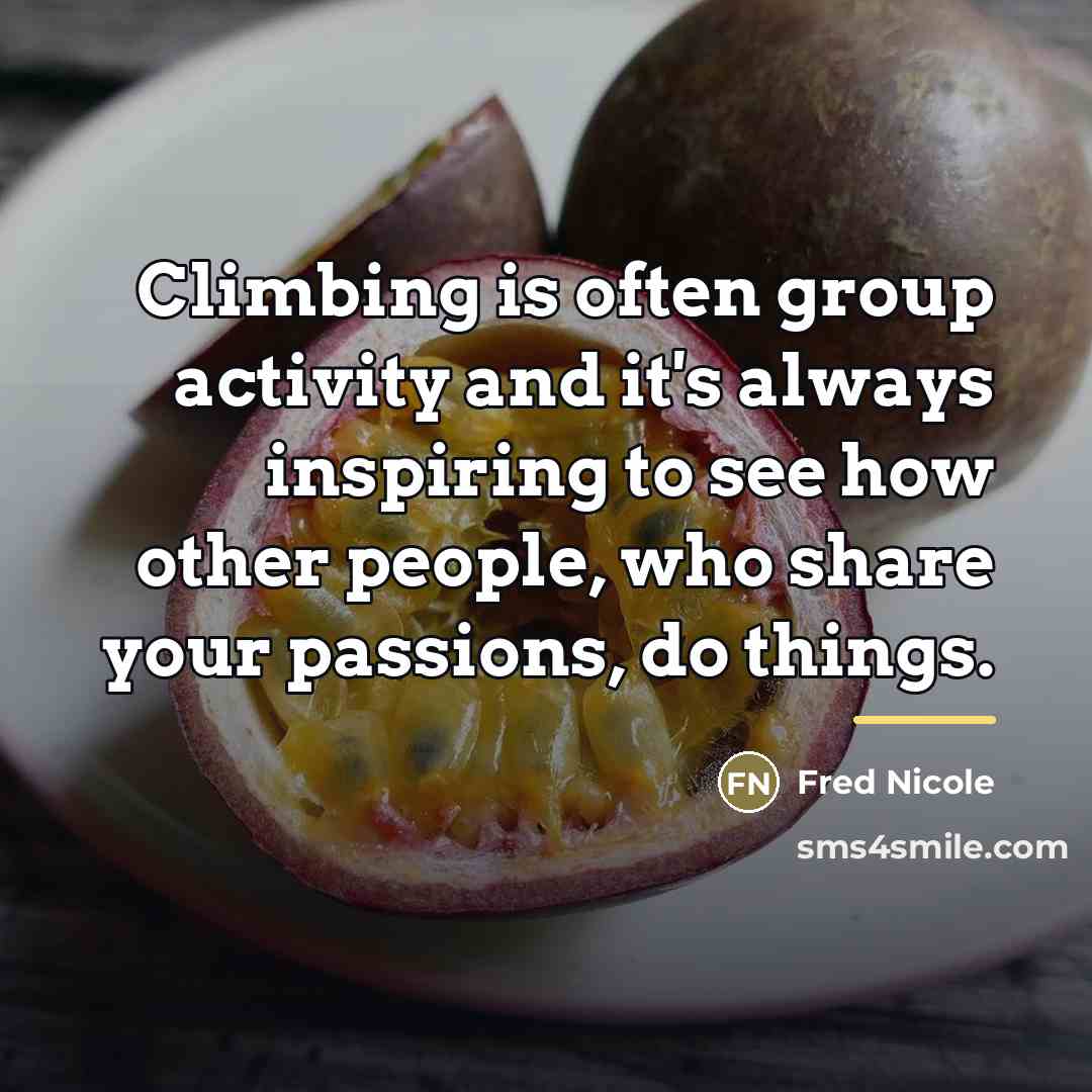 “Climbing is often group activity and it's always inspiring to…” quote by Fred Nicole