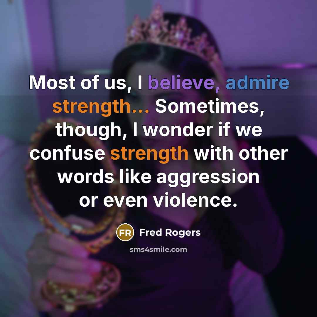 “Most of us, I believe, admire strength... Sometimes, though, I…” quote by Fred Rogers