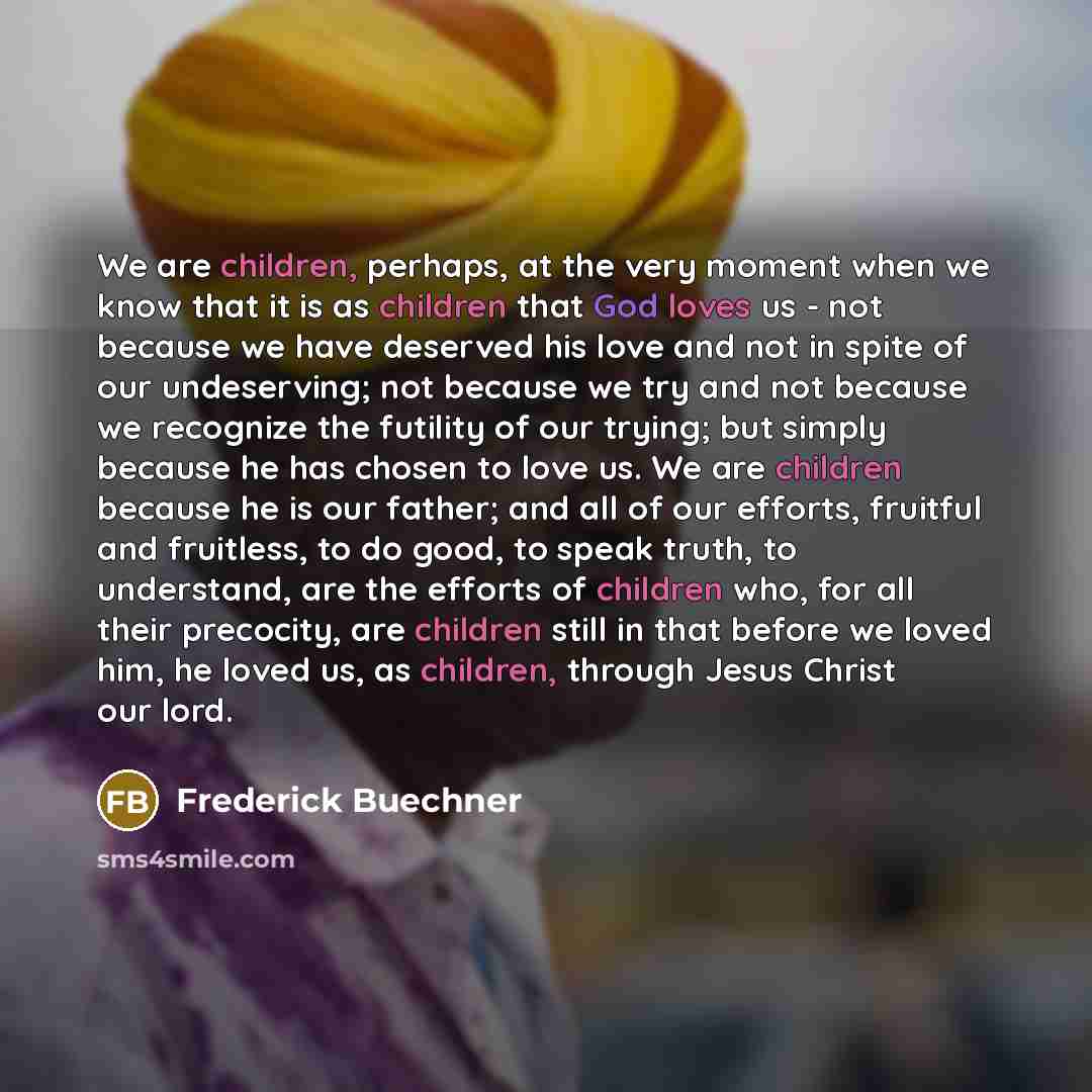 “We are children, perhaps, at the very moment when we…” quote by Frederick Buechner