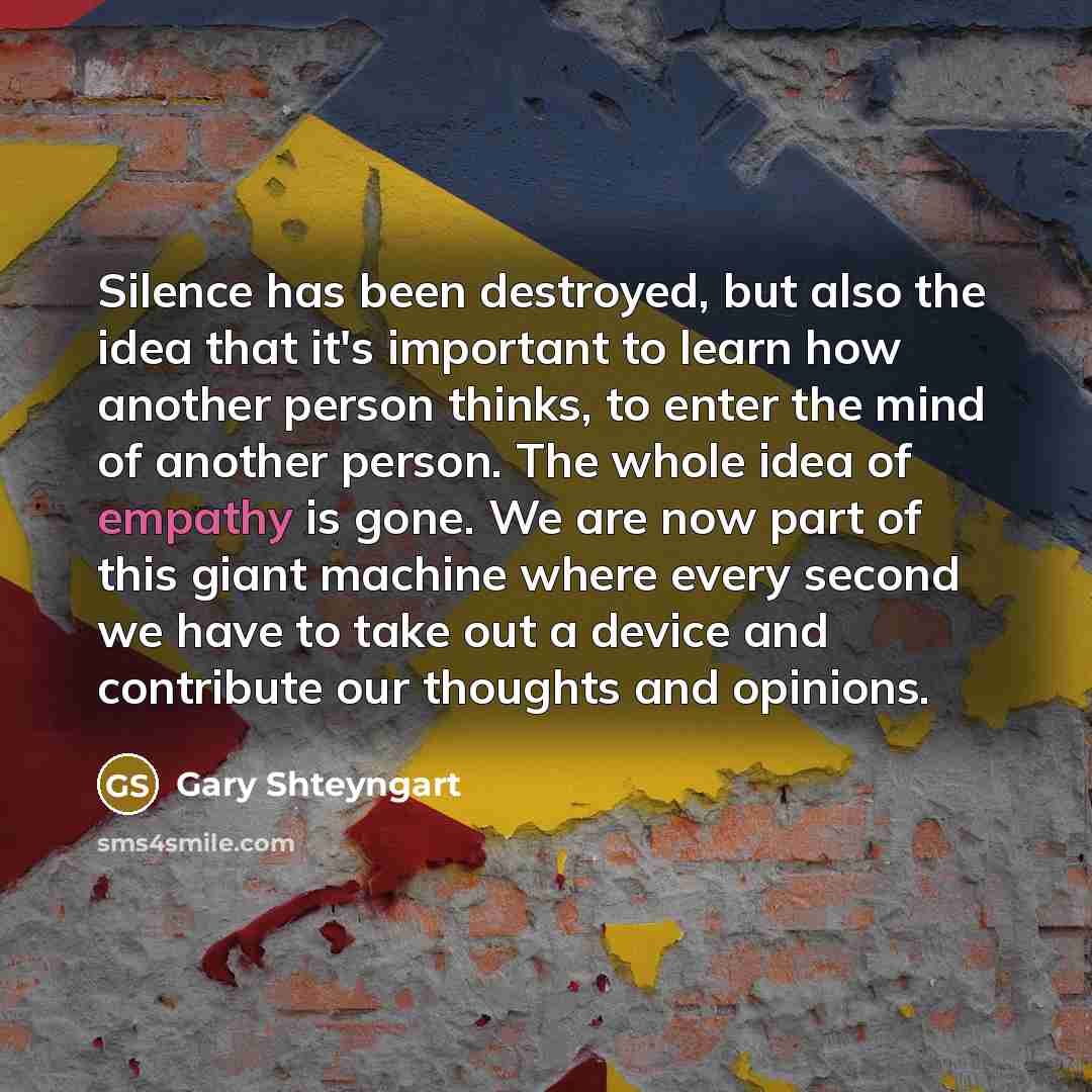 “Silence has been destroyed, but also the idea that it's…” quote by Gary Shteyngart