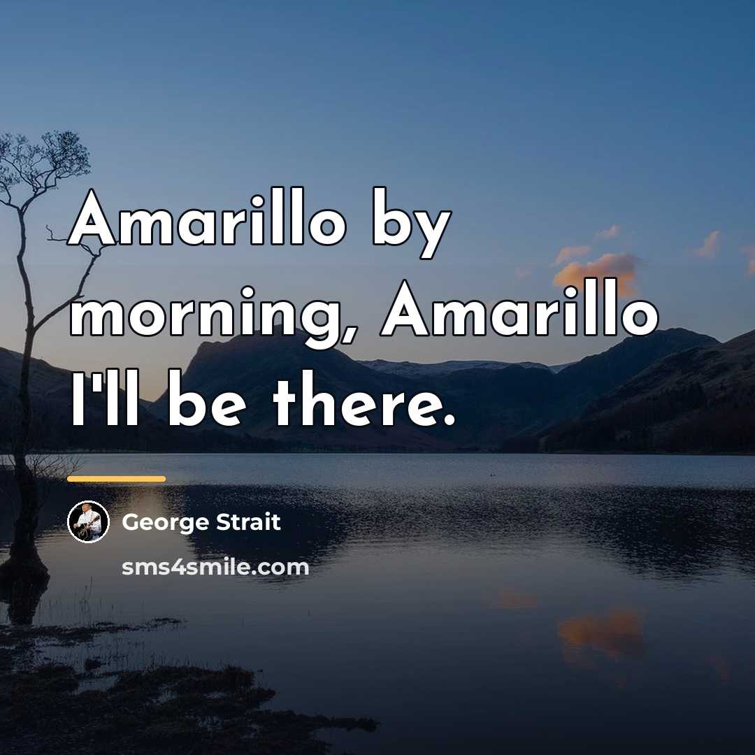 “Amarillo by morning, Amarillo I'll be there.…” quote by George Strait