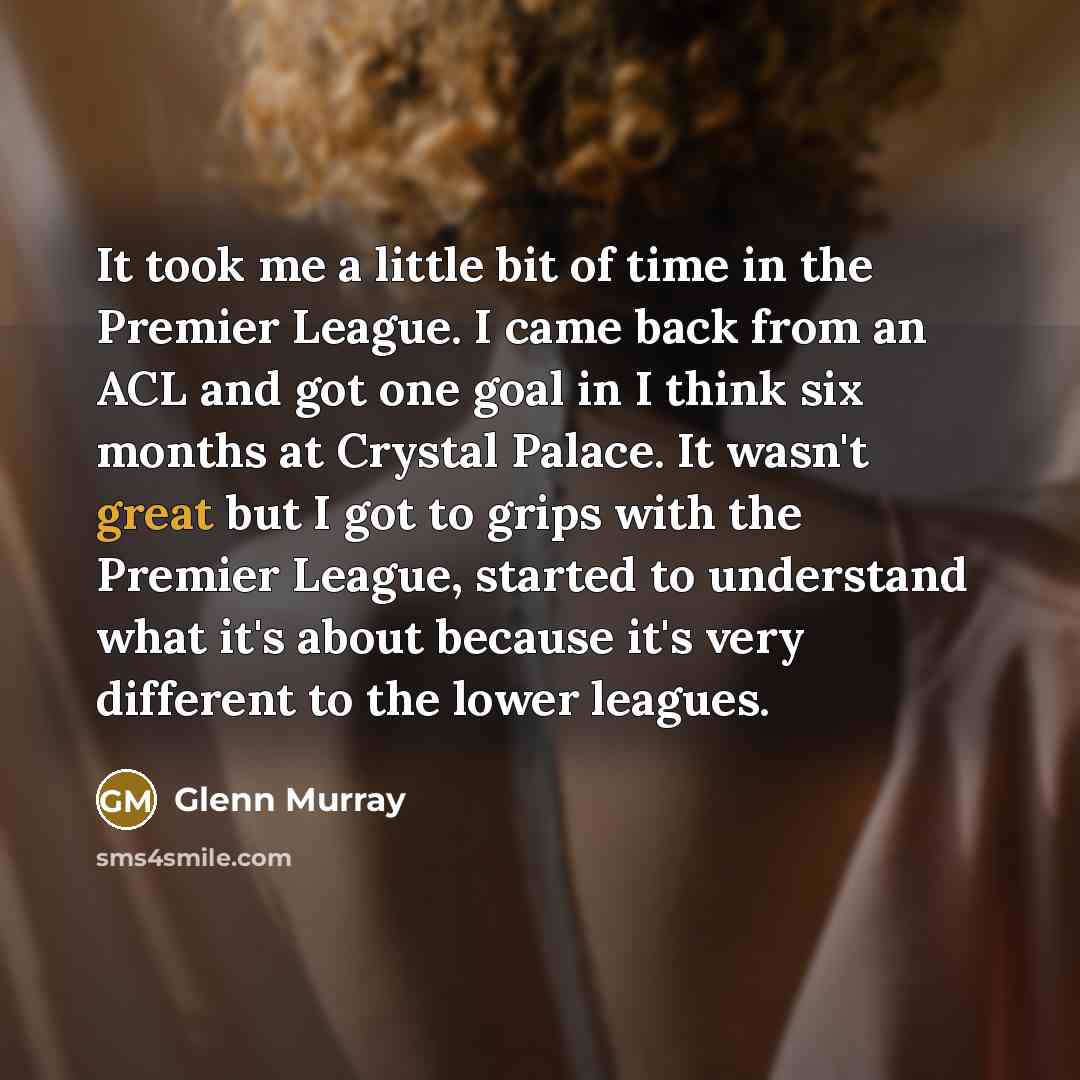 “It took me a little bit of time in the…” quote by Glenn Murray