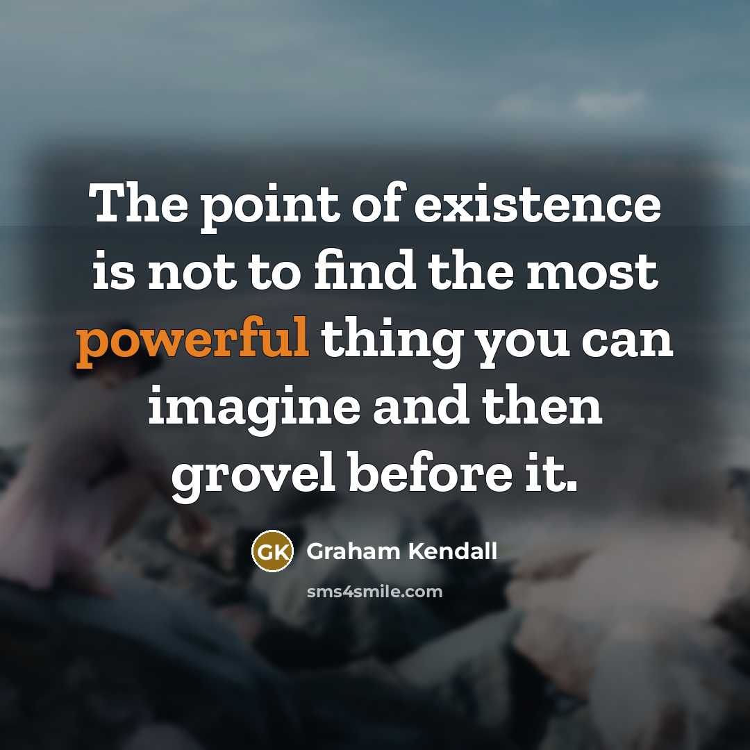 “The point of existence is not to find the most…” quote by Graham Kendall