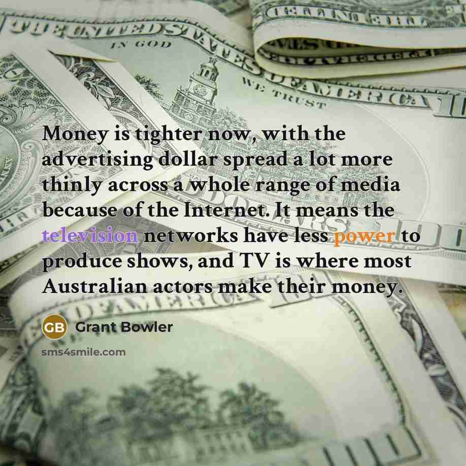 “Money is tighter now, with the advertising dollar spread a…” quote by Grant Bowler