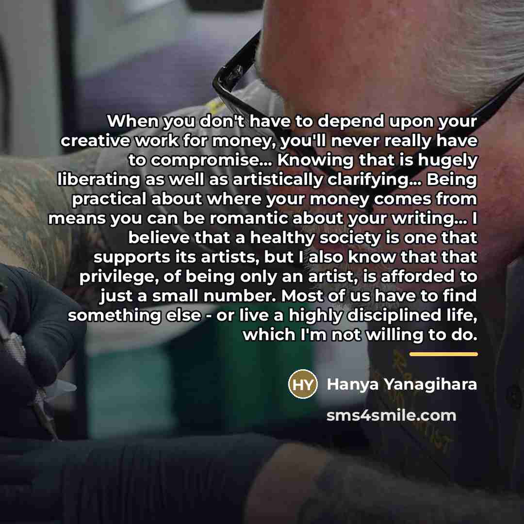 “When you don't have to depend upon your creative work…” quote by Hanya Yanagihara