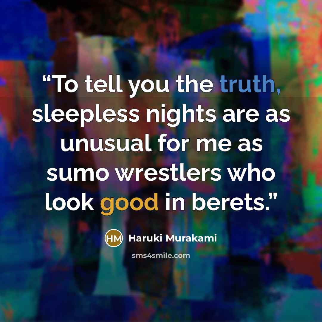 “To tell you the truth, sleepless nights are as unusual for me as sumo wrestlers who look good in berets.” quote by Haruki Murakami