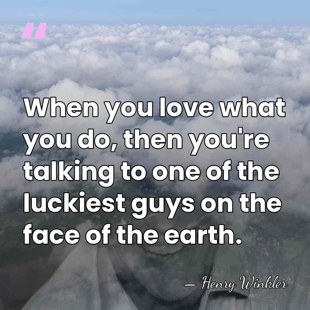 When you love what you do, then you're talking to one of&hellip; - Henry Winkler