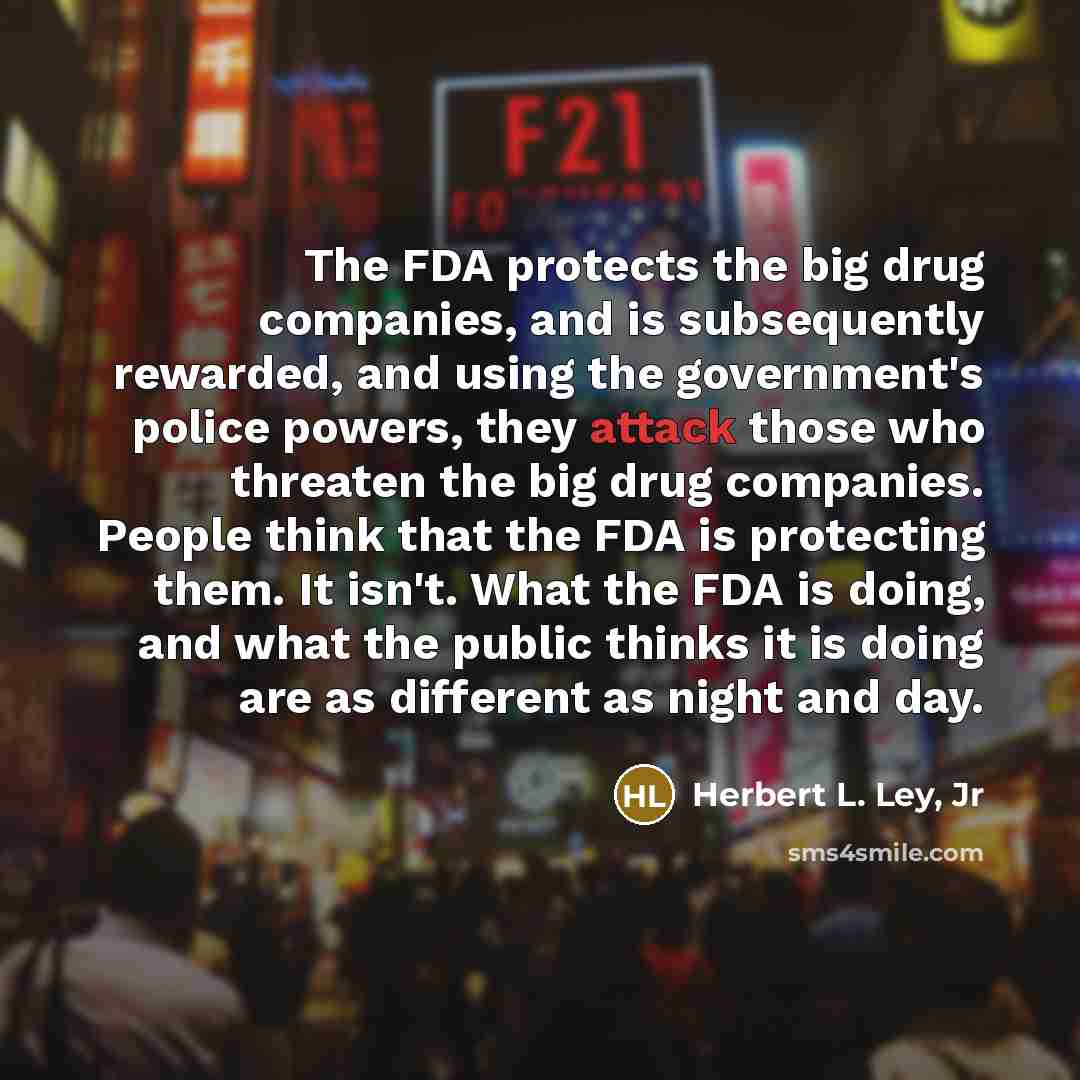 “The FDA protects the big drug companies, and is subsequently…” quote by Herbert L. Ley, Jr