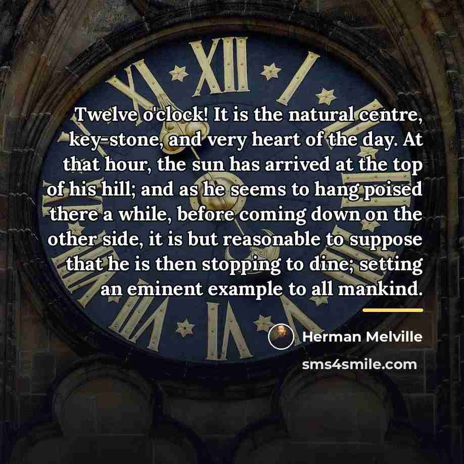 “Twelve o'clock! It is the natural centre, key-stone, and very…” quote by Herman Melville