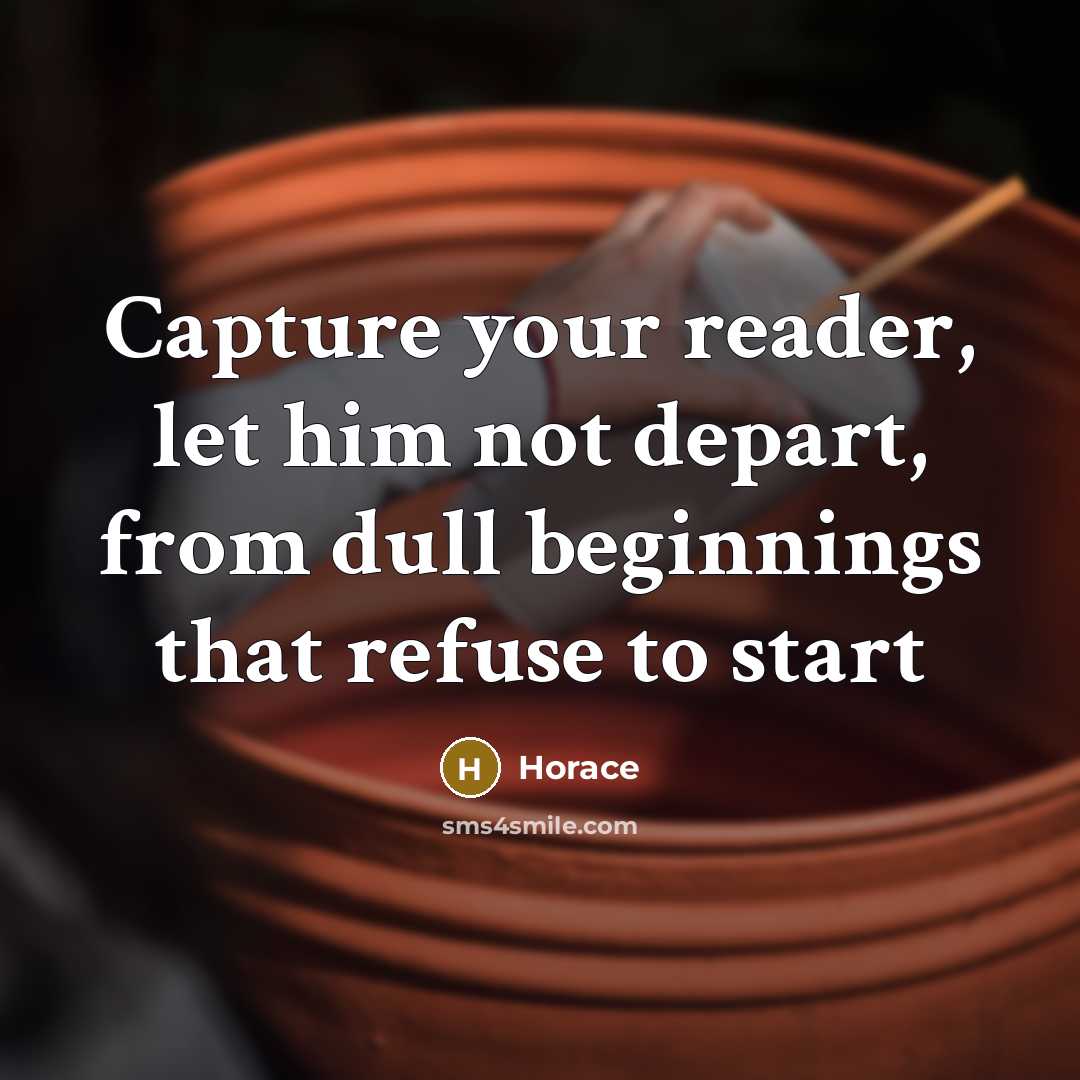 “Capture your reader, let him not depart, from dull beginnings…” quote by Horace