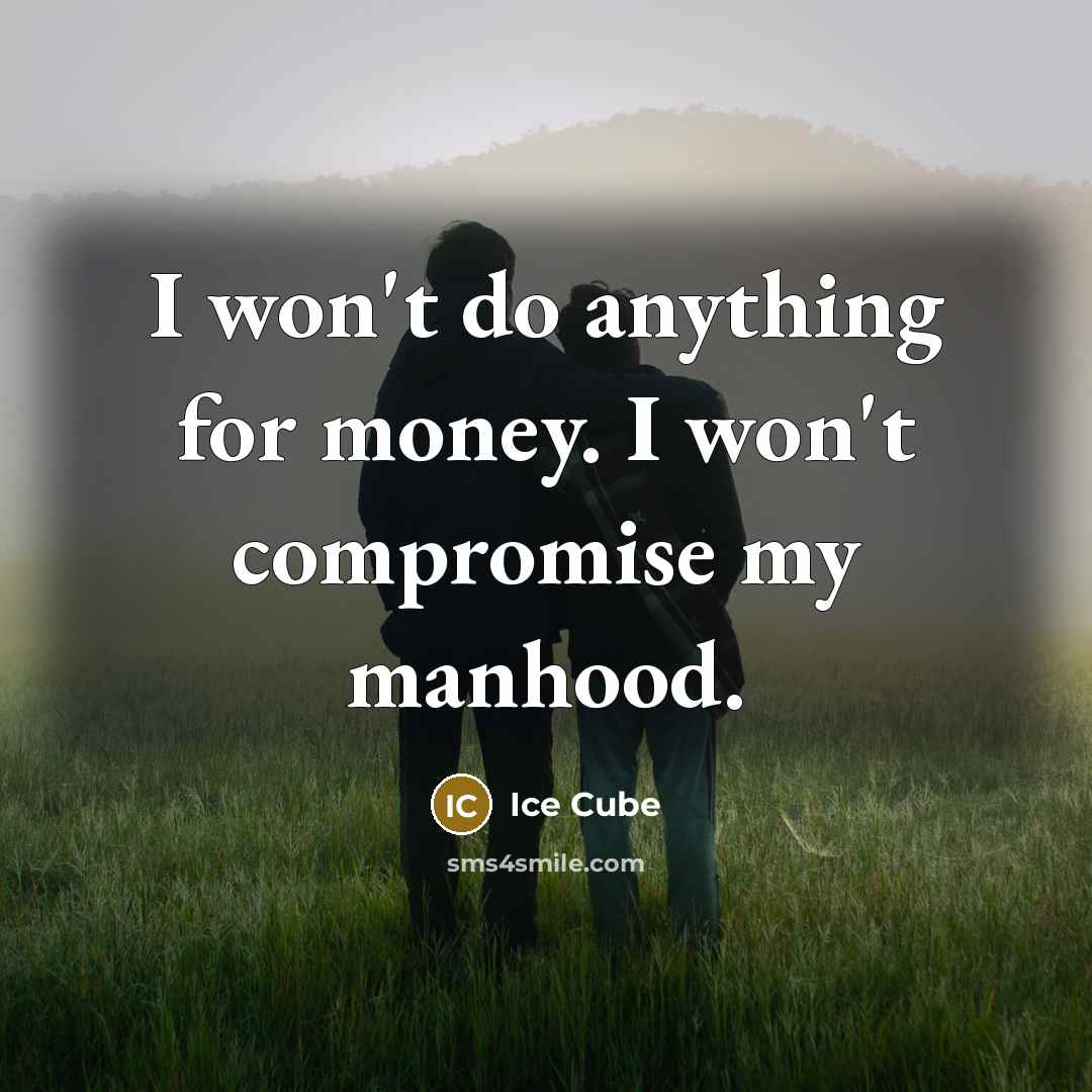 “I won't do anything for money. I won't compromise my…” quote by Ice Cube
