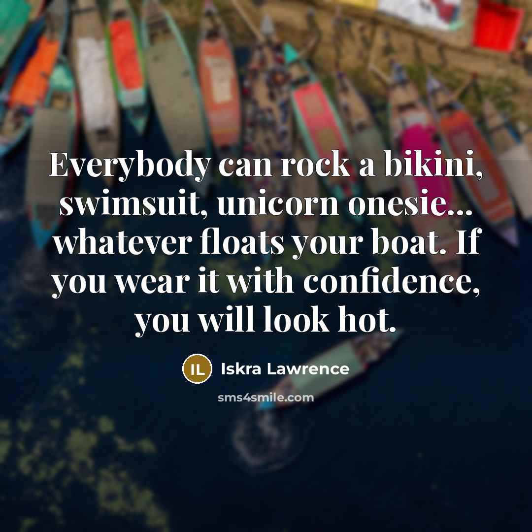 “Everybody can rock a bikini, swimsuit, unicorn onesie... whatever floats…” quote by Iskra Lawrence