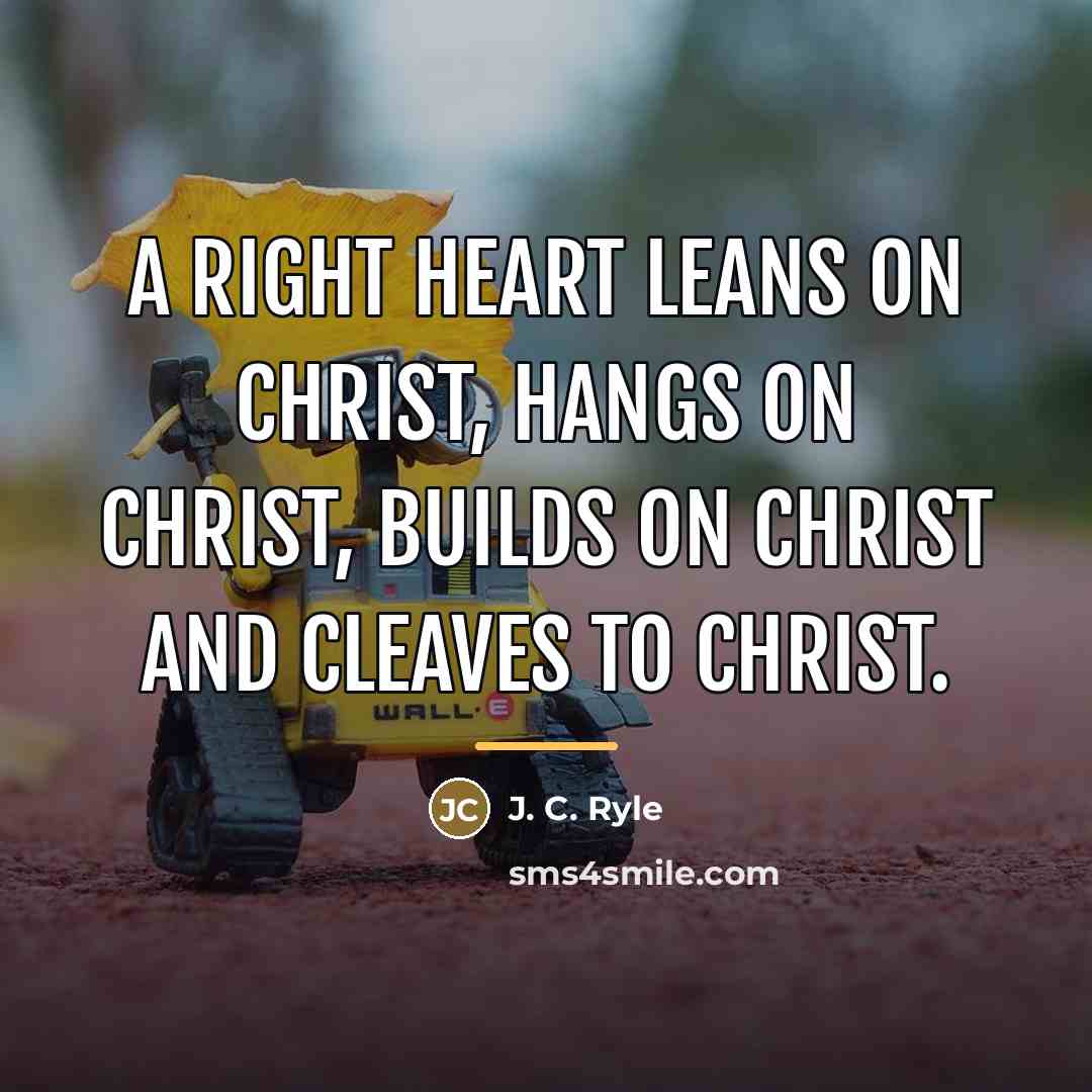 “A right heart leans on Christ, hangs on Christ, builds…” quote by J. C. Ryle