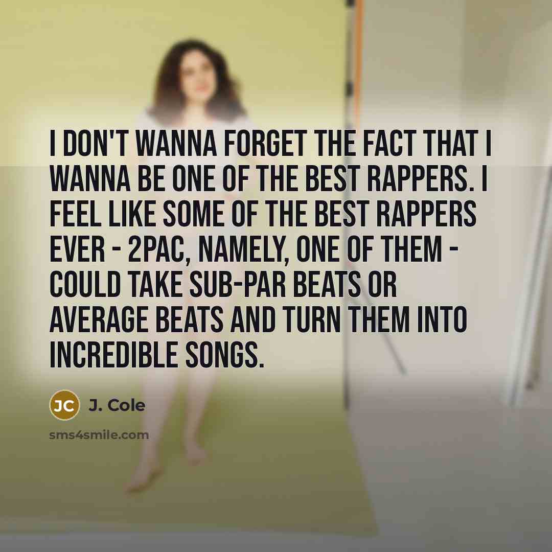 “I don't wanna forget the fact that I wanna be…” quote by J. Cole
