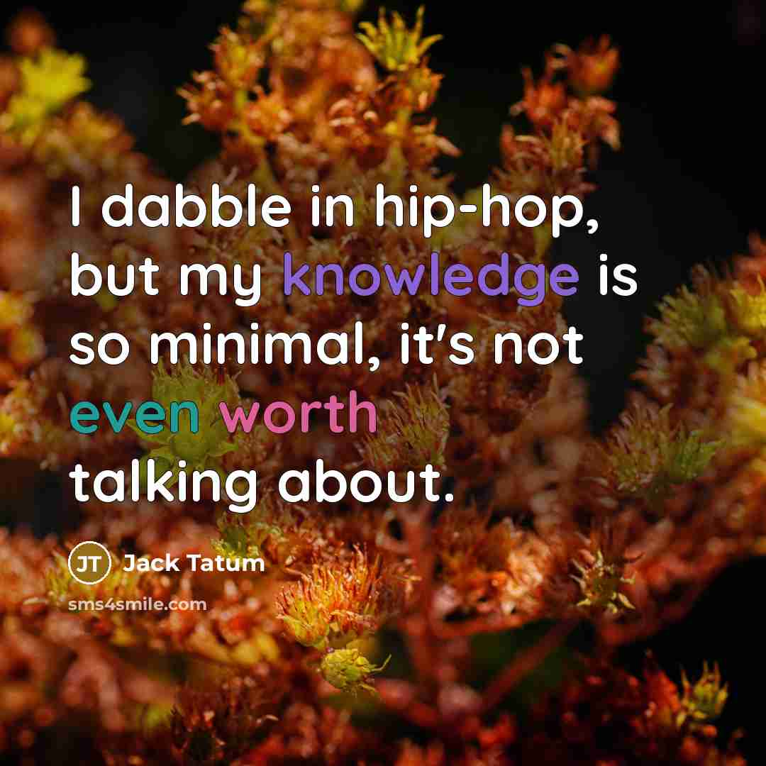 “I dabble in hip-hop, but my knowledge is so minimal,…” quote by Jack Tatum
