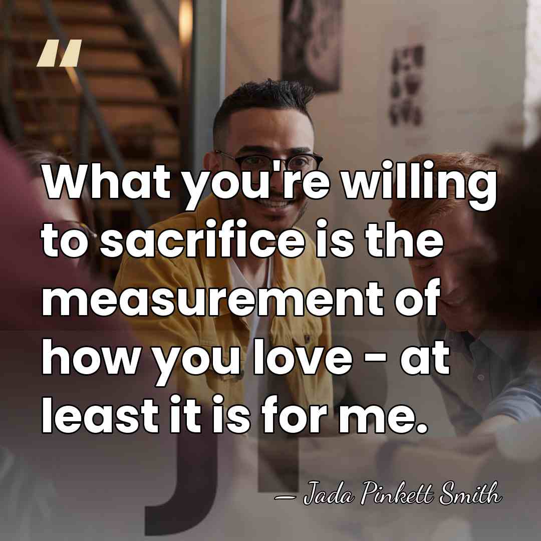 What you're willing to sacrifice is the measurement of how you love&hellip; - Jada Pinkett Smith