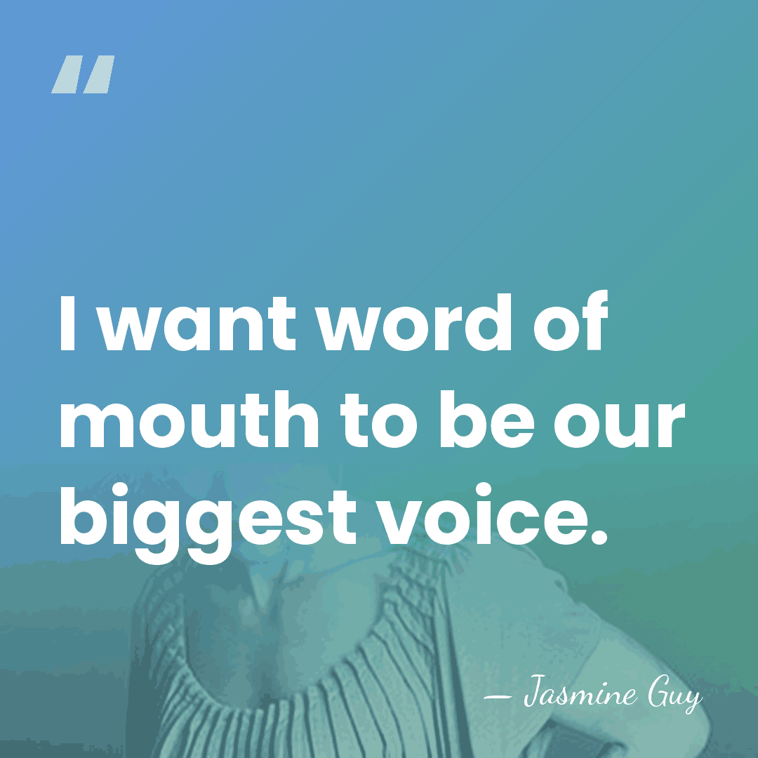 I want word of mouth to be our biggest voice. - Jasmine Guy