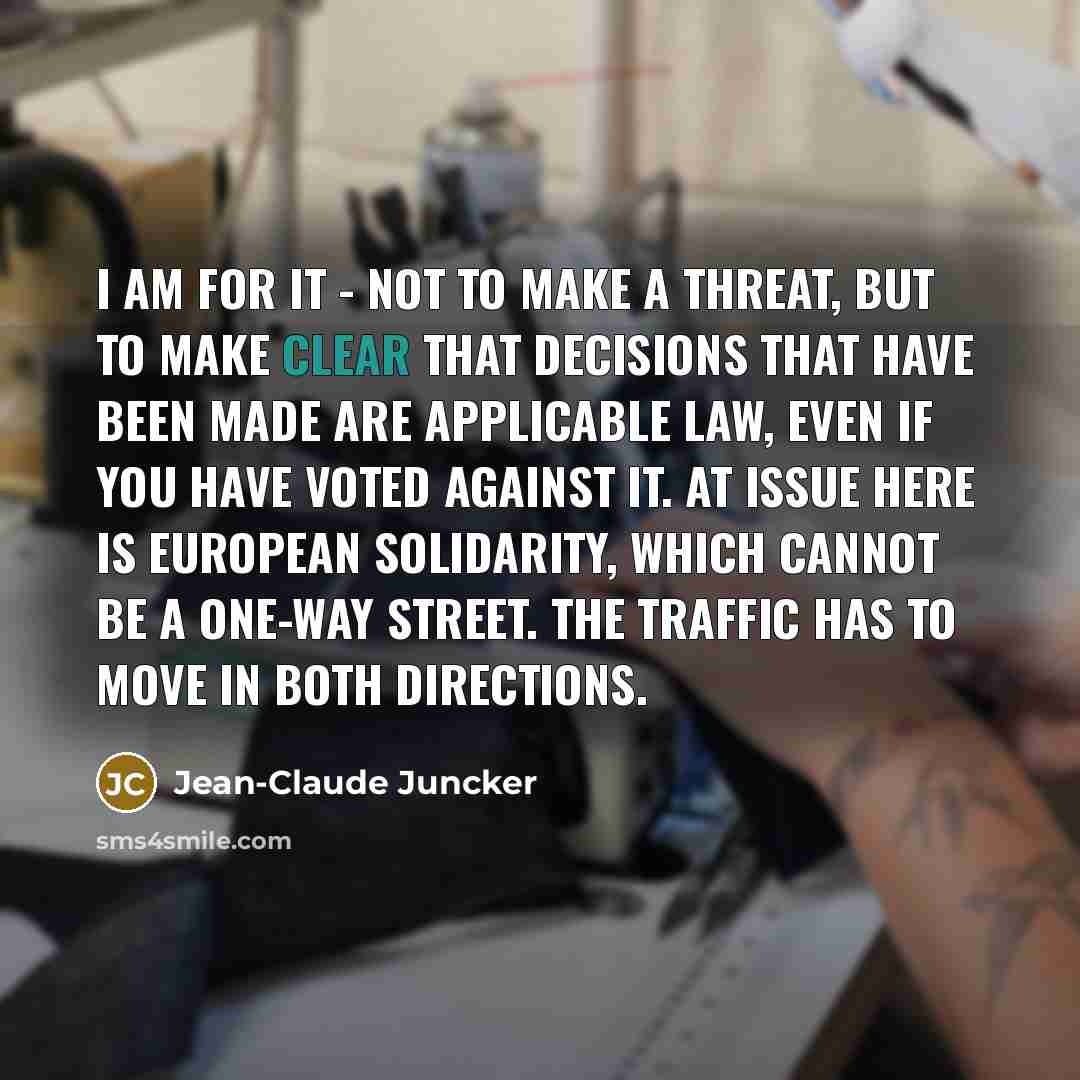 “I am for it - not to make a threat,…” quote by Jean-Claude Juncker