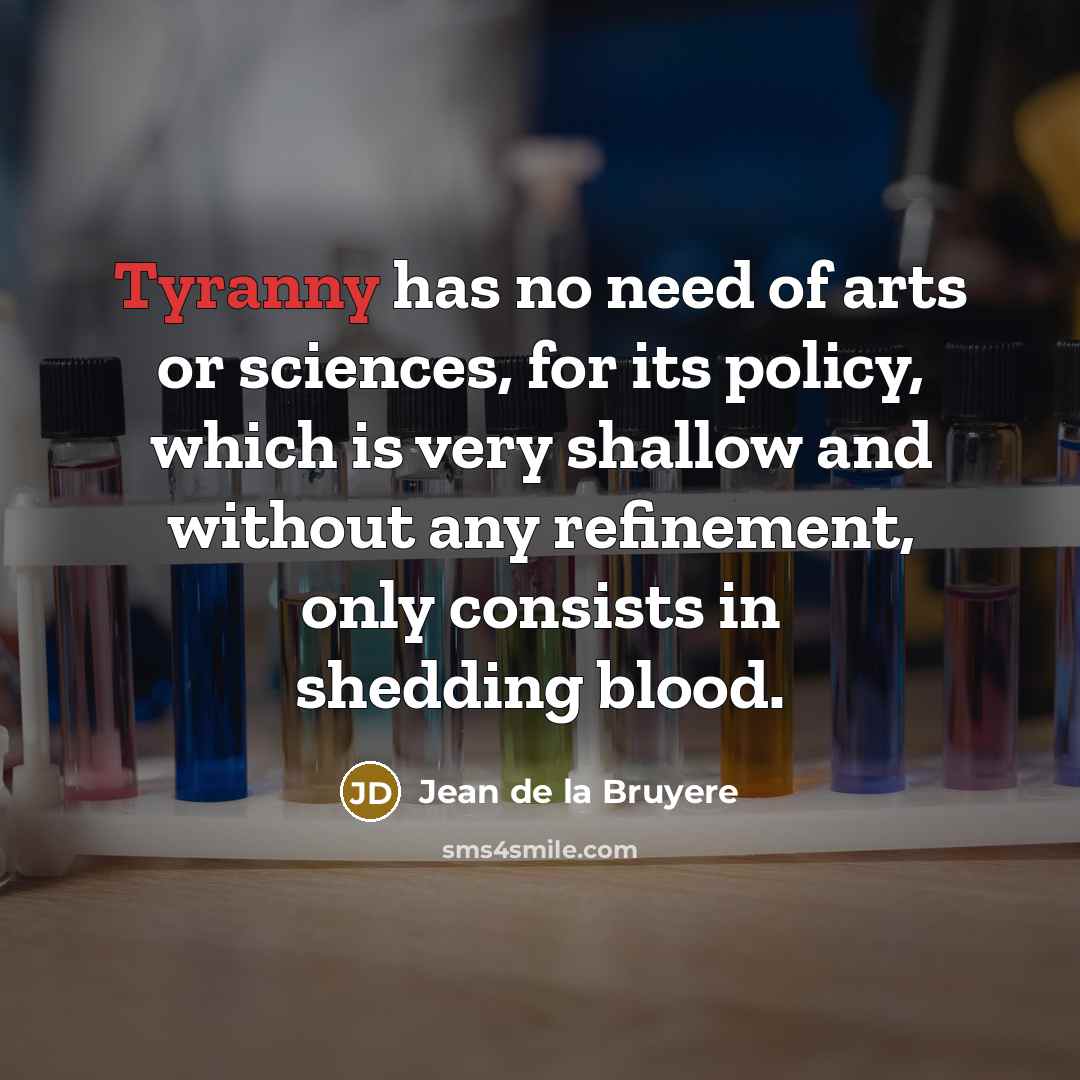 “Tyranny has no need of arts or sciences, for its…” quote by Jean de la Bruyere