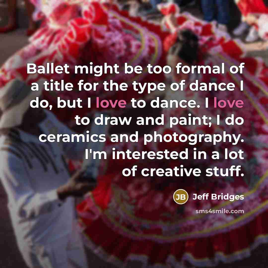 “Ballet might be too formal of a title for the…” quote by Jeff Bridges
