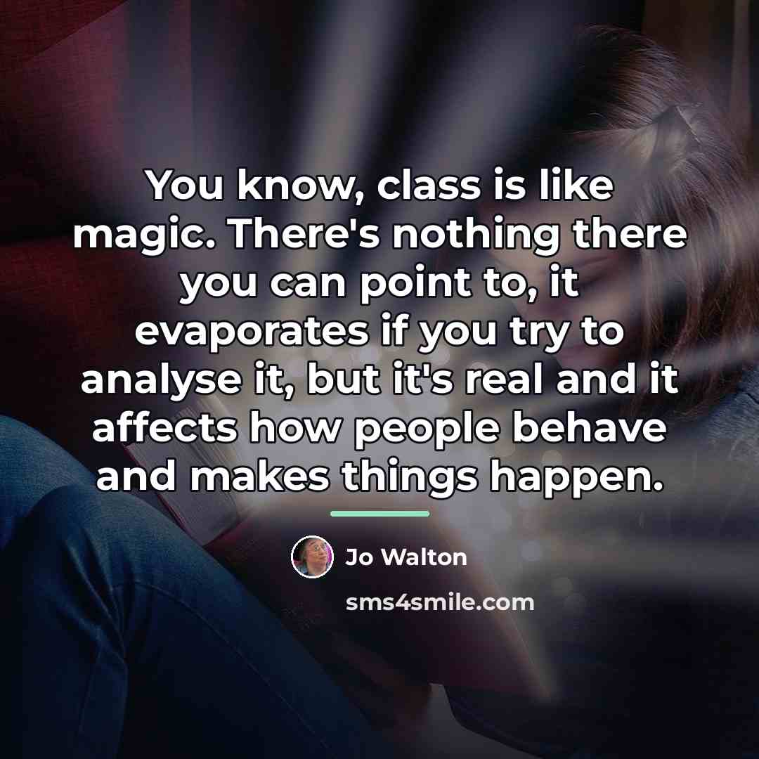 “You know, class is like magic. There's nothing there you…” quote by Jo Walton