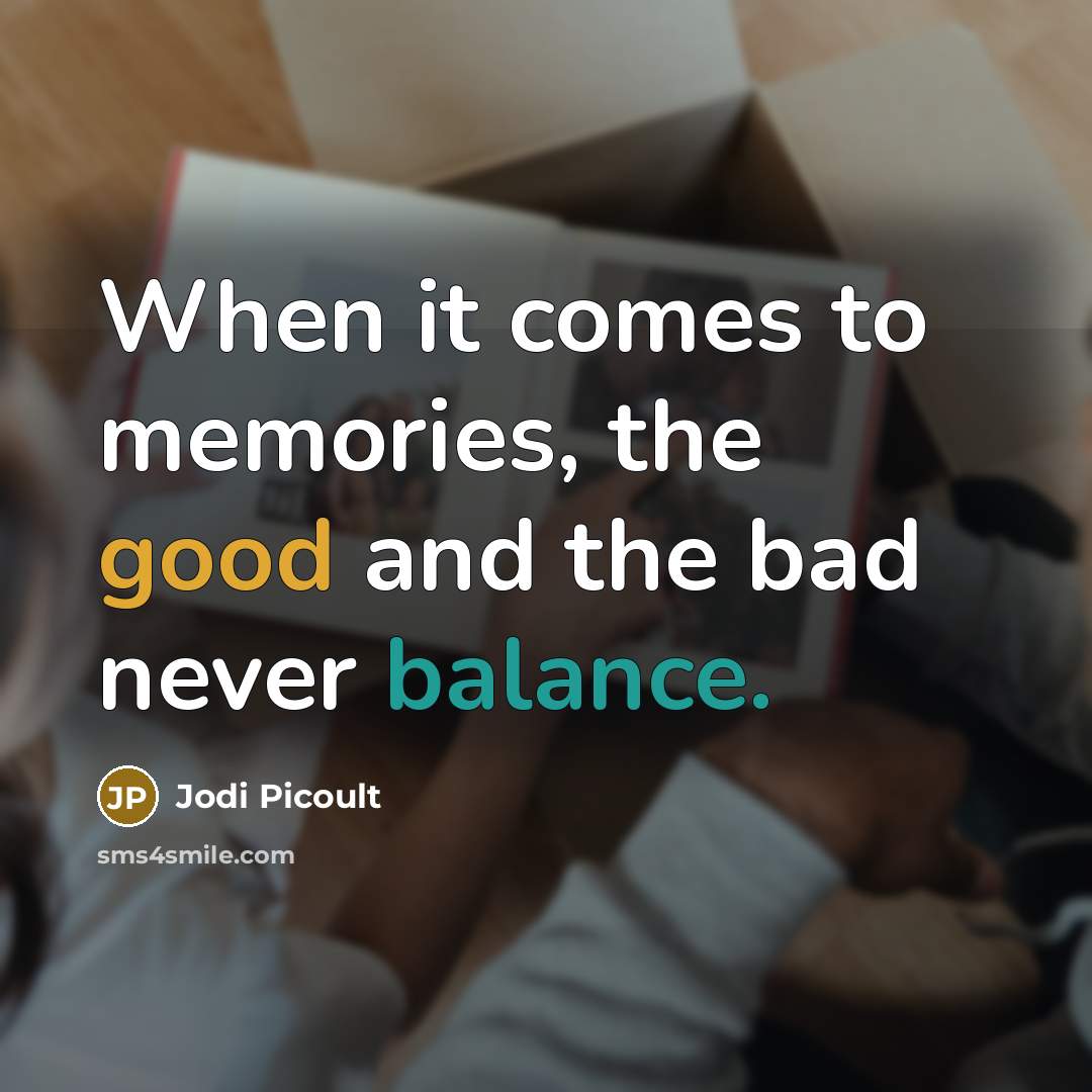 “When it comes to memories, the good and the bad…” quote by Jodi Picoult